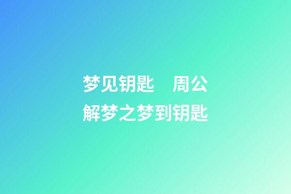 梦见钥匙　周公解梦之梦到钥匙